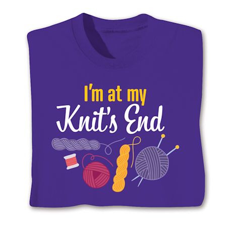 I'm At My Knit's End T-Shirt or Sweatshirt