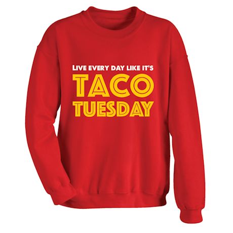 Live Every Day Like It&#39;s Taco Tuesday T-Shirt or Sweatshirt