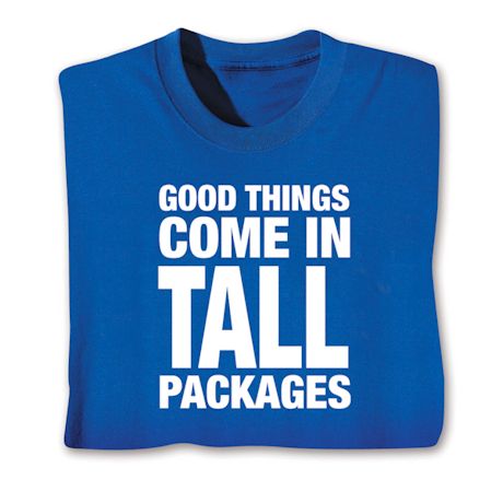 Good Things Come In Tall Packages T-Shirt or Sweatshirt