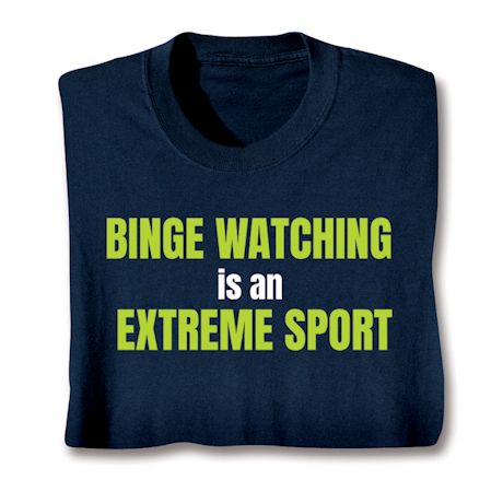 Binge Watching Is An Extreme Sport T-Shirt or Sweatshirt