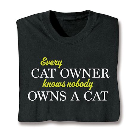 Every Cat Owner Knows Nobody Owns A Cat Shirts