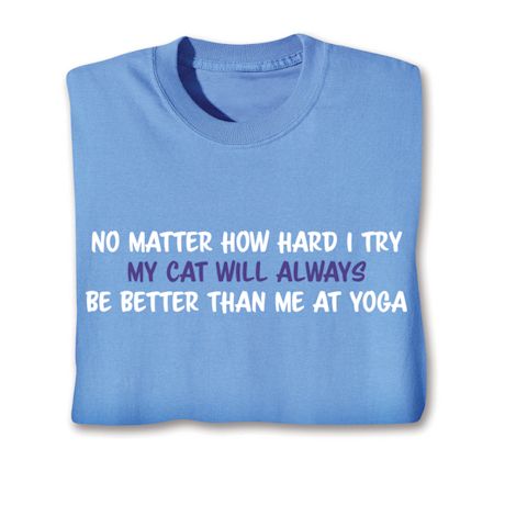 No Matter How Hard I Try My Cat Will Always Be Better Than Me At Yoga T-Shirt or Sweatshirt