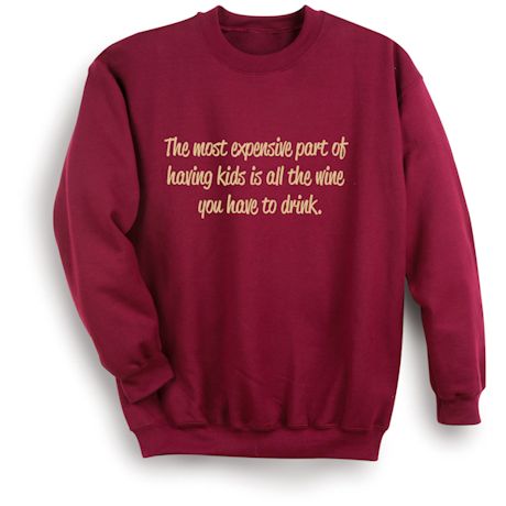 Product image for The Most Expensive Part Of Having Kids Is All The Wine You Have To Drink. T-Shirt or Sweatshirt