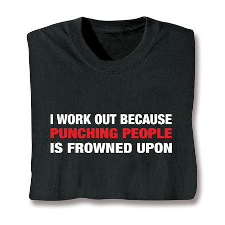 I Work Out Because Punching People Is Frowned Upon T-Shirt or Sweatshirt