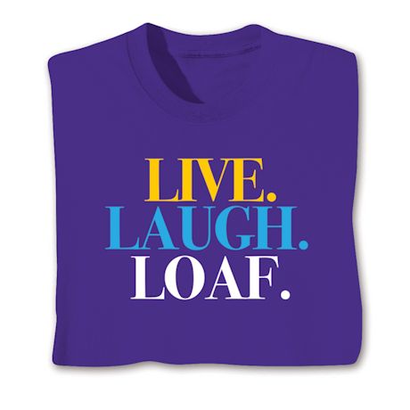 Live.Laugh.Loaf Shirts