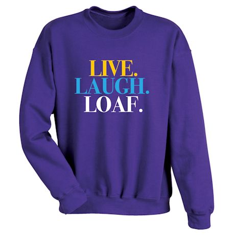 Live.Laugh.Loaf T-Shirt or Sweatshirt