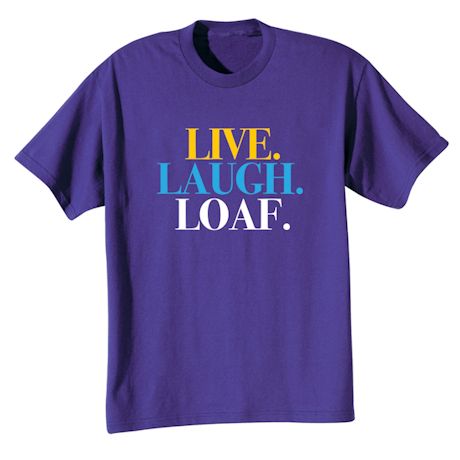 Live.Laugh.Loaf T-Shirt or Sweatshirt
