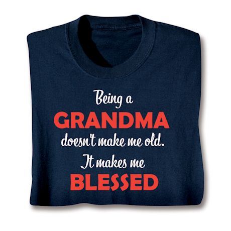 Being A Grandma Doesn't Make Me Old. It Makes Me Blessed Shirts