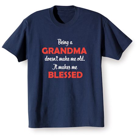 Being A Grandma Doesn&#39;t Make Me Old. It Makes Me Blessed T-Shirt or Sweatshirt