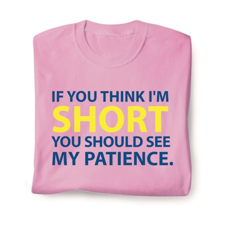 If You Think I'm Short You Should See My Patience. T-Shirt or Sweatshirt
