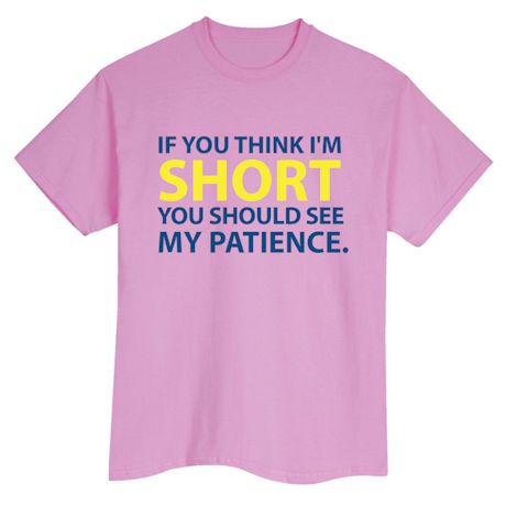 If You Think I&#39;m Short You Should See My Patience. T-Shirt or Sweatshirt