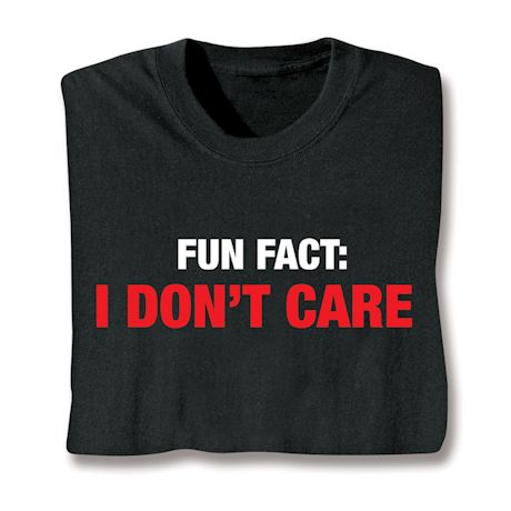 Fun Fact: I Don't Care Shirts
