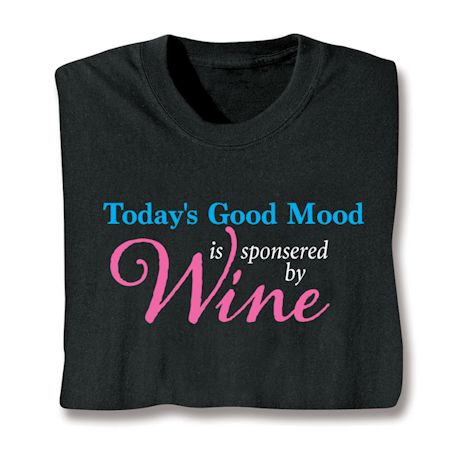 Today's Good Mood Is Sponsored By Wine T-Shirt or Sweatshirt