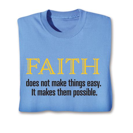 Faith Does Not Make Things Easy. It Makes Them Possible. T-Shirt or Sweatshirt