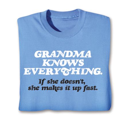 Grandma Knows Everything. If She Doesn't She Makes It Up Fast. T-Shirt or Sweatshirt