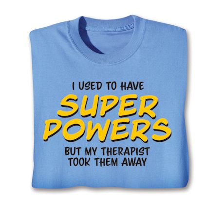 I Used To Have Super Powers But My Therapist Took Them Away Shirts
