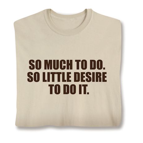 So Much To Do. So Little Desire To Do It. Shirts