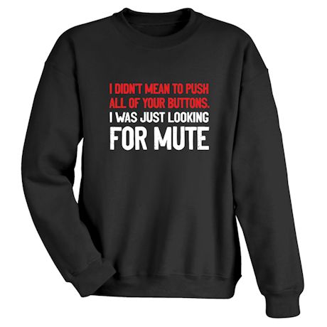 I Didn&#39;t Mean To Push All of Your Buttons. I Was Just Looking For Mute T-Shirt or Sweatshirt