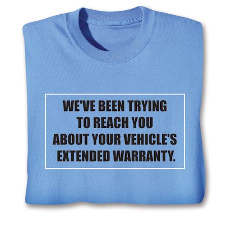 We've Been Trying To Reach You About Your Vehicle's Extended Warranty. T-Shirt or Sweatshirt