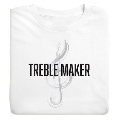 Treble Maker T-Shirt or Sweatshirt