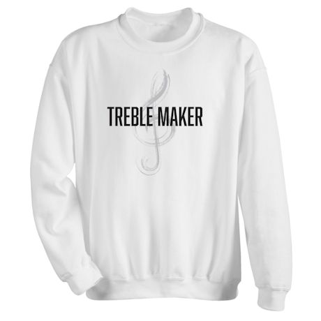 Treble Maker T-Shirt or Sweatshirt