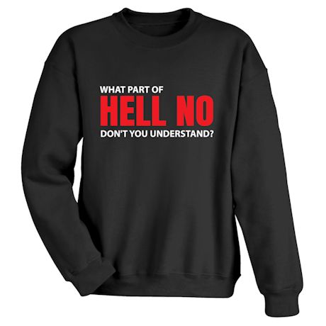 What Part Of HELL NO Don&#39;t You Understand? T-Shirt or Sweatshirt