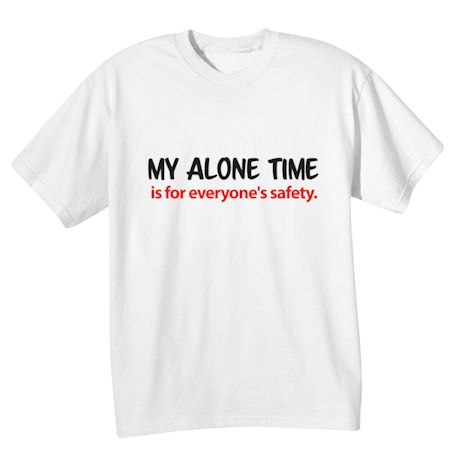 Product image for My Alone Time Is For Everyone's Safety. T-Shirt or Sweatshirt