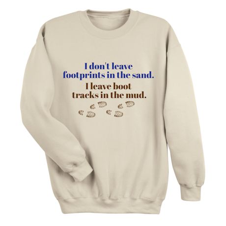 I Don&#39;t Leave Footprints In The Sand. I Leave Boot Tracks In The Mud. T-Shirt or Sweatshirt