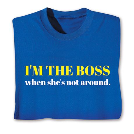 I'm The Boss When She's Not Around T-Shirt or Sweatshirt