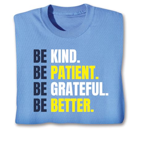 Be Kind. Be Patient. Be Grateful. Be Better. T-Shirt or Sweatshirt