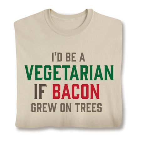 I'd Be A Vegetarian If Bacon Grew On Trees T-Shirt or Sweatshirt