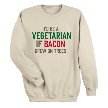 I&#39;d Be A Vegetarian If Bacon Grew On Trees T-Shirt or Sweatshirt