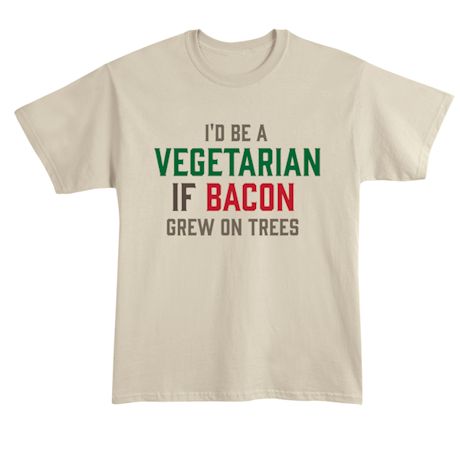 I&#39;d Be A Vegetarian If Bacon Grew On Trees T-Shirt or Sweatshirt