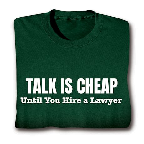 Talk Is Cheap Until You Hire A Lawyer T-Shirt or Sweatshirt