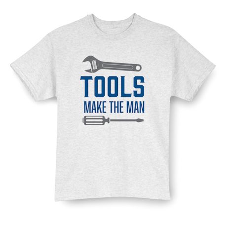 TOOLS Make The MAN T-Shirt or Sweatshirt