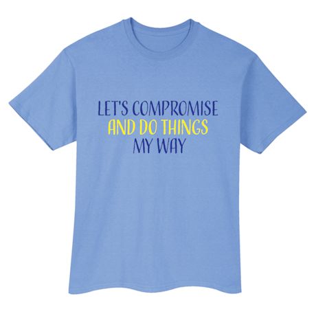 Product image for Let's Compromise And Do Things My Way T-Shirt or Sweatshirt
