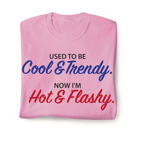 Used To Be Cool & Trendy. Now I'm Hot & Flashy. T-Shirt or Sweatshirt