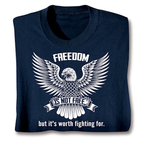 Freedom, Is Not Free. But It's Worth Fighting For. T-Shirt or Sweatshirt