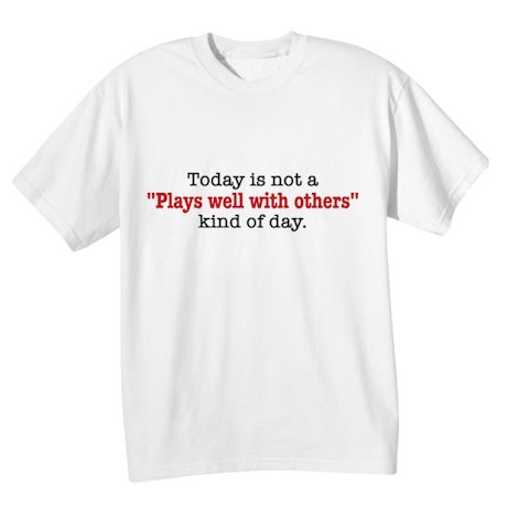 Today Is Not A "Plays Well With Others" Kind Of Day. T-Shirt or Sweatshirt