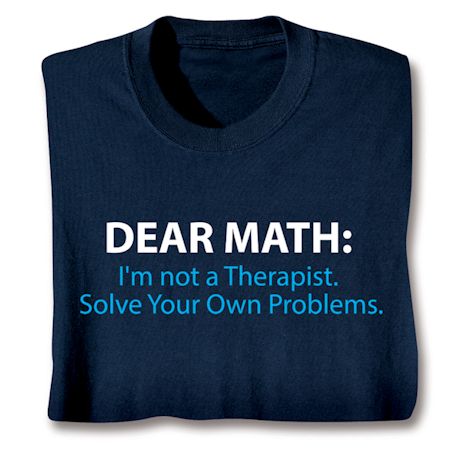 Dear Math: I'm Not A Therapist. Solve Your Own Problems. T-Shirt or Sweatshirt