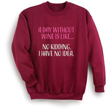 Product image for A Day Without Wine Is Like… No Kidding. I Have No Idea. T-Shirt or Sweatshirt
