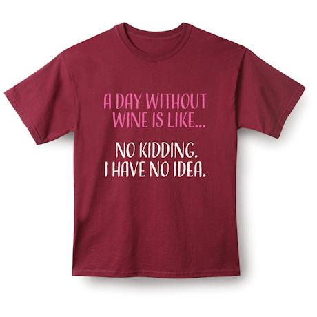 Product image for A Day Without Wine Is Like… No Kidding. I Have No Idea. T-Shirt or Sweatshirt