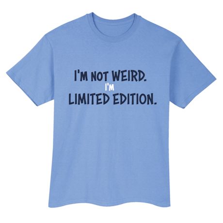 I&#39;m Not Weird. I&#39;m Limited Edition. T-Shirt or Sweatshirt