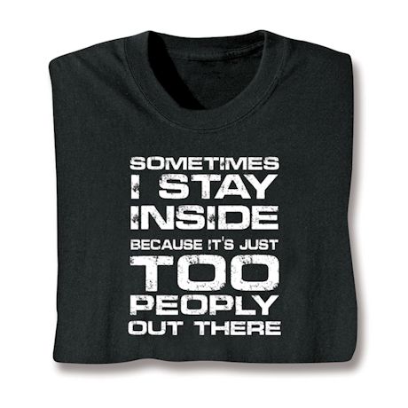 Product image for Sometimes I Stay Inside Because It's Just Too Peoply Out There T-Shirt or Sweatshirt