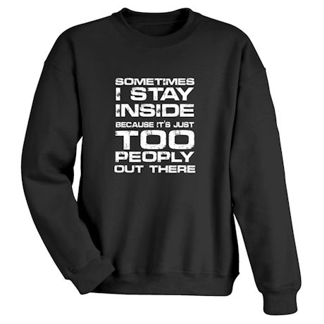 Product image for Sometimes I Stay Inside Because It's Just Too Peoply Out There T-Shirt or Sweatshirt