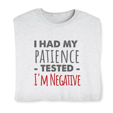 I Had My Patience Tested. I'm Negative T-Shirt or Sweatshirt