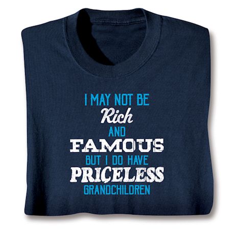 I May Not Be Rich And Famous But I Do Have Priceless Grandchildren T-Shirt or Sweatshirt
