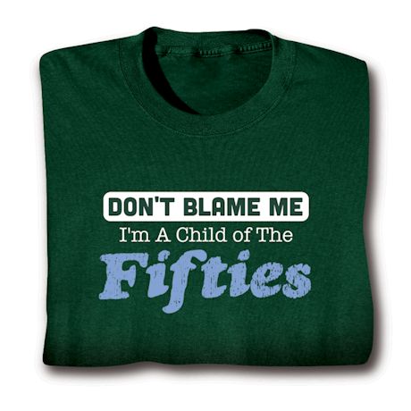 Don't Blame Me. I'm A Child Of The Fifties/Sixties/Seventies/Eighties Shirts