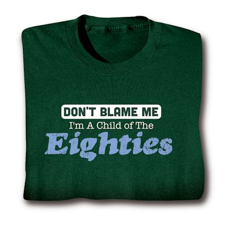 Don&#39;t Blame Me. I&#39;m A Child Of The Fifties/Sixties/Seventies/Eighties T-Shirt or Sweatshirt