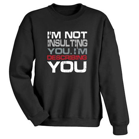 I&#39;m Not Insulting You. I&#39;m Describing You T-Shirt or Sweatshirt